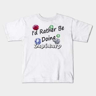 I'd Rather be doing lapidary Edit Kids T-Shirt